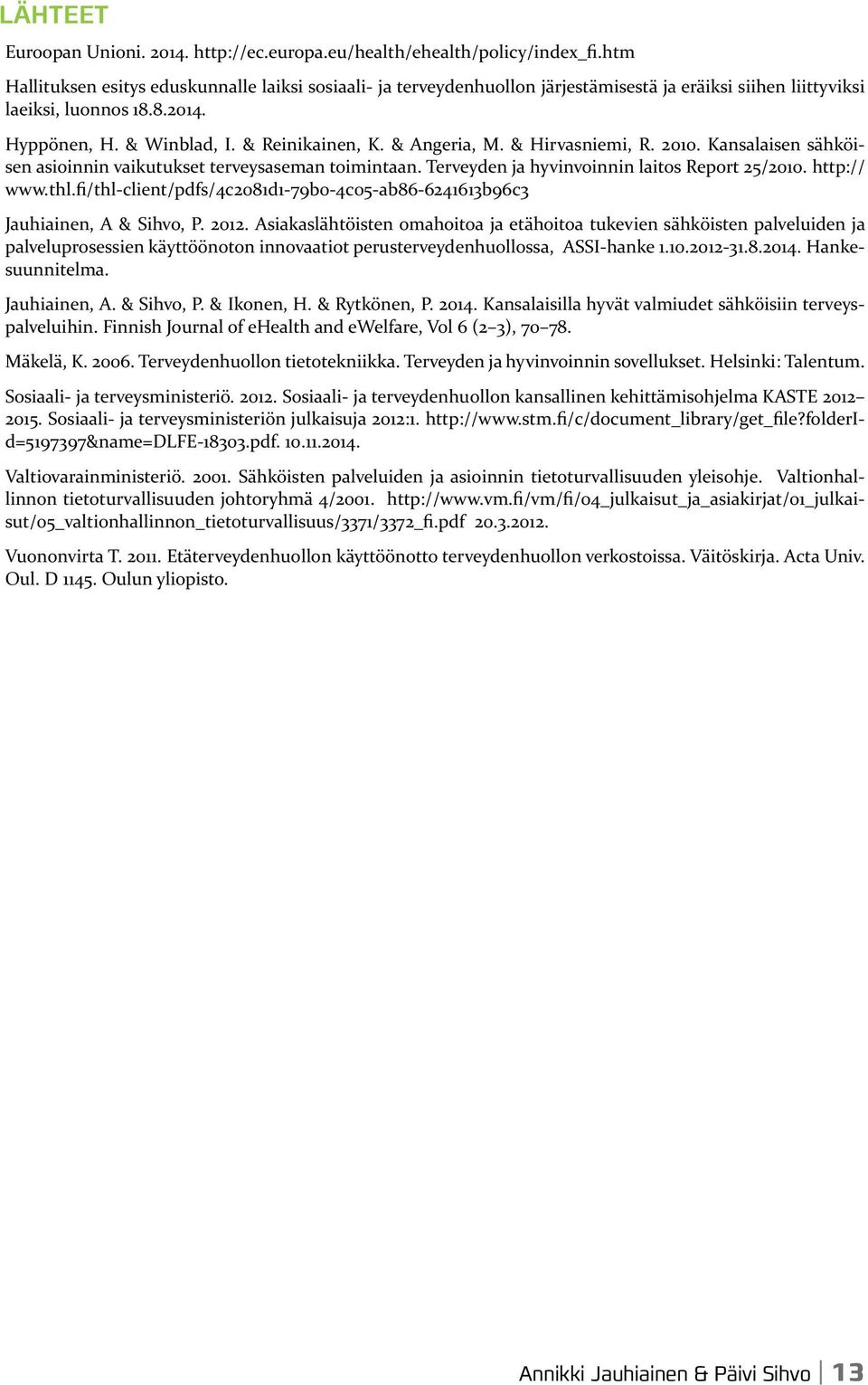 & Angeria, M. & Hirvasniemi, R. 2010. Kansalaisen sähköisen asioinnin vaikutukset terveysaseman toimintaan. Terveyden ja hyvinvoinnin laitos Report 25/2010. http:// www.thl.