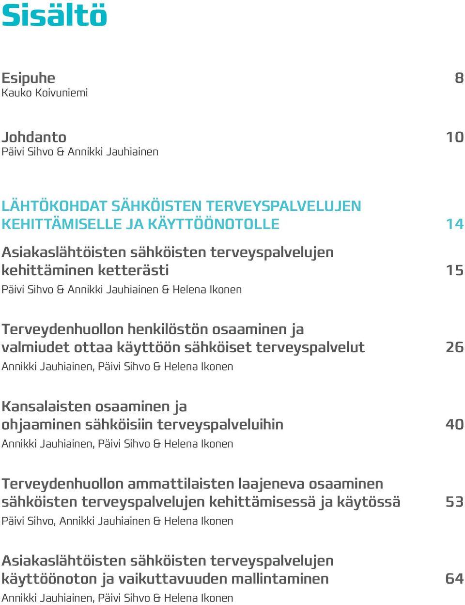 Jauhiainen, Päivi Sihvo & Helena Ikonen Kansalaisten osaaminen ja ohjaaminen sähköisiin terveyspalveluihin 40 Annikki Jauhiainen, Päivi Sihvo & Helena Ikonen Terveydenhuollon ammattilaisten laajeneva