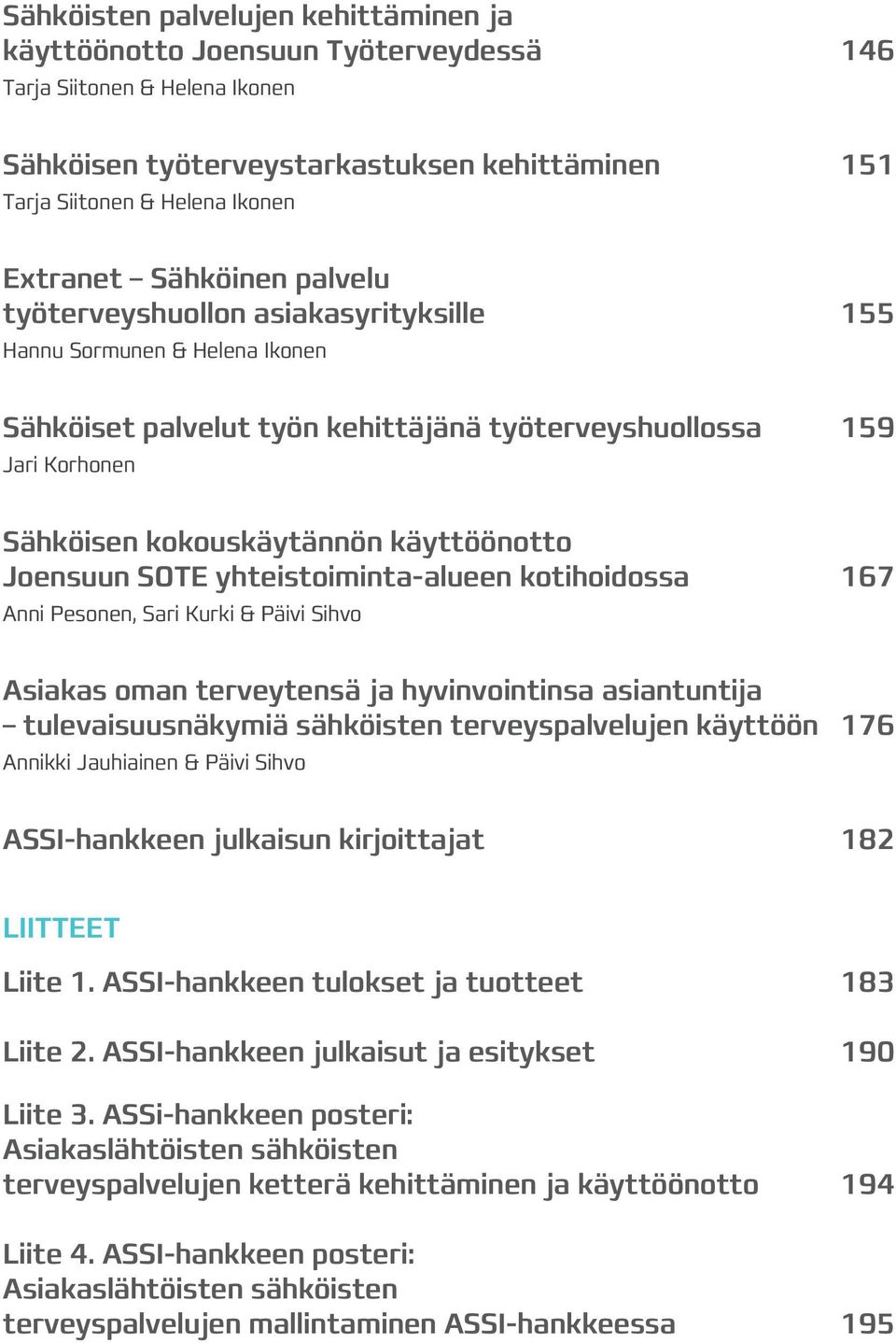 käyttöönotto Joensuun SOTE yhteistoiminta-alueen kotihoidossa 167 Anni Pesonen, Sari Kurki & Päivi Sihvo Asiakas oman terveytensä ja hyvinvointinsa asiantuntija tulevaisuusnäkymiä sähköisten