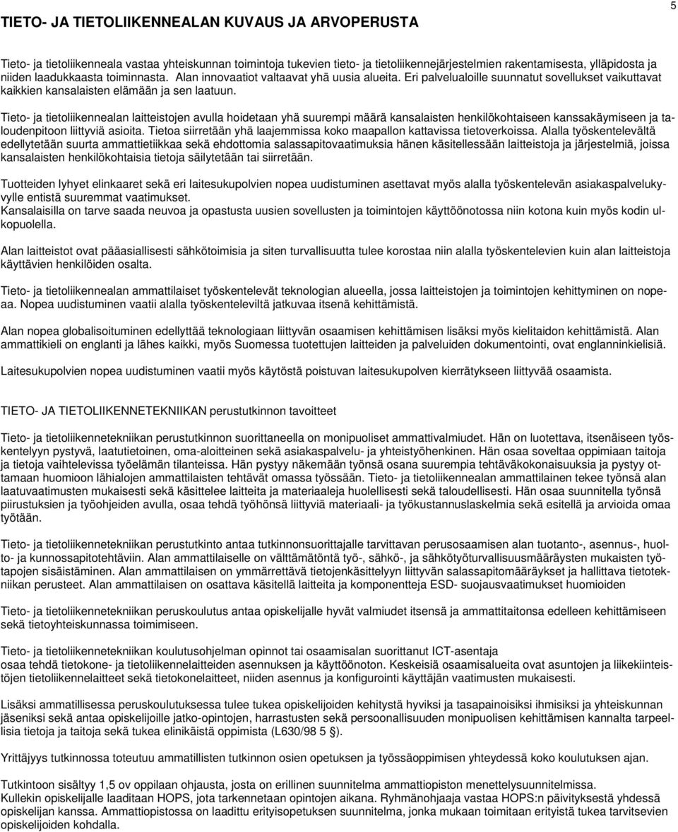 Tieto- ja tietoliikennealan laitteistojen avulla hoidetaan yhä suurempi määrä kansalaisten henkilökohtaiseen kanssakäymiseen ja taloudenpitoon liittyviä asioita.