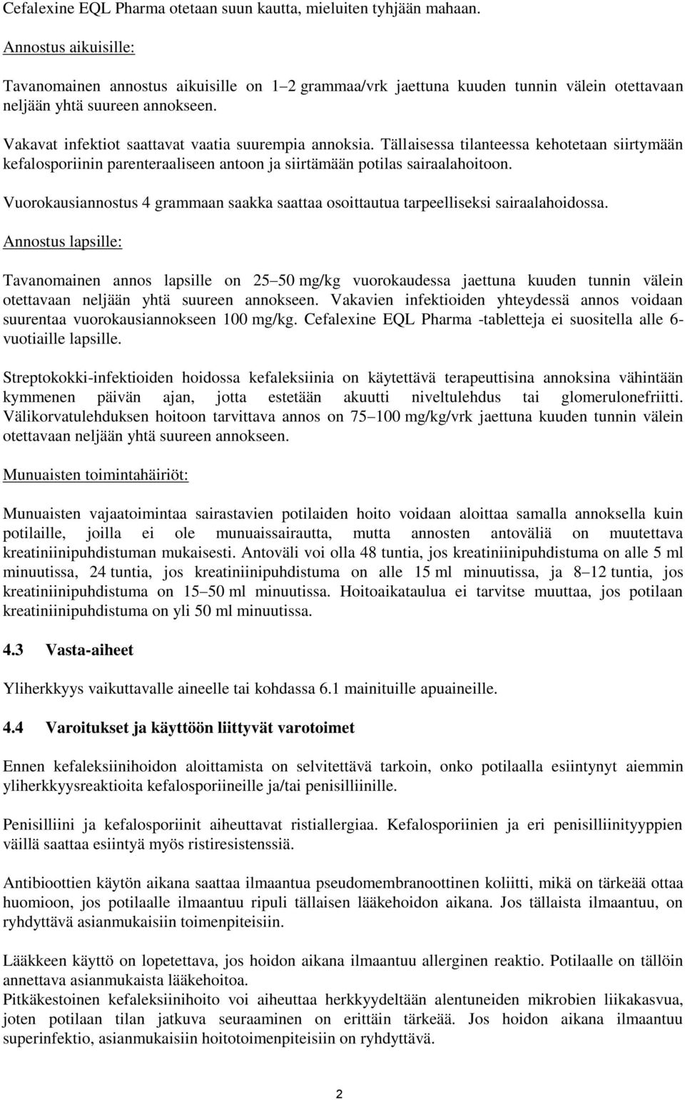 Tällaisessa tilanteessa kehotetaan siirtymään kefalosporiinin parenteraaliseen antoon ja siirtämään potilas sairaalahoitoon.