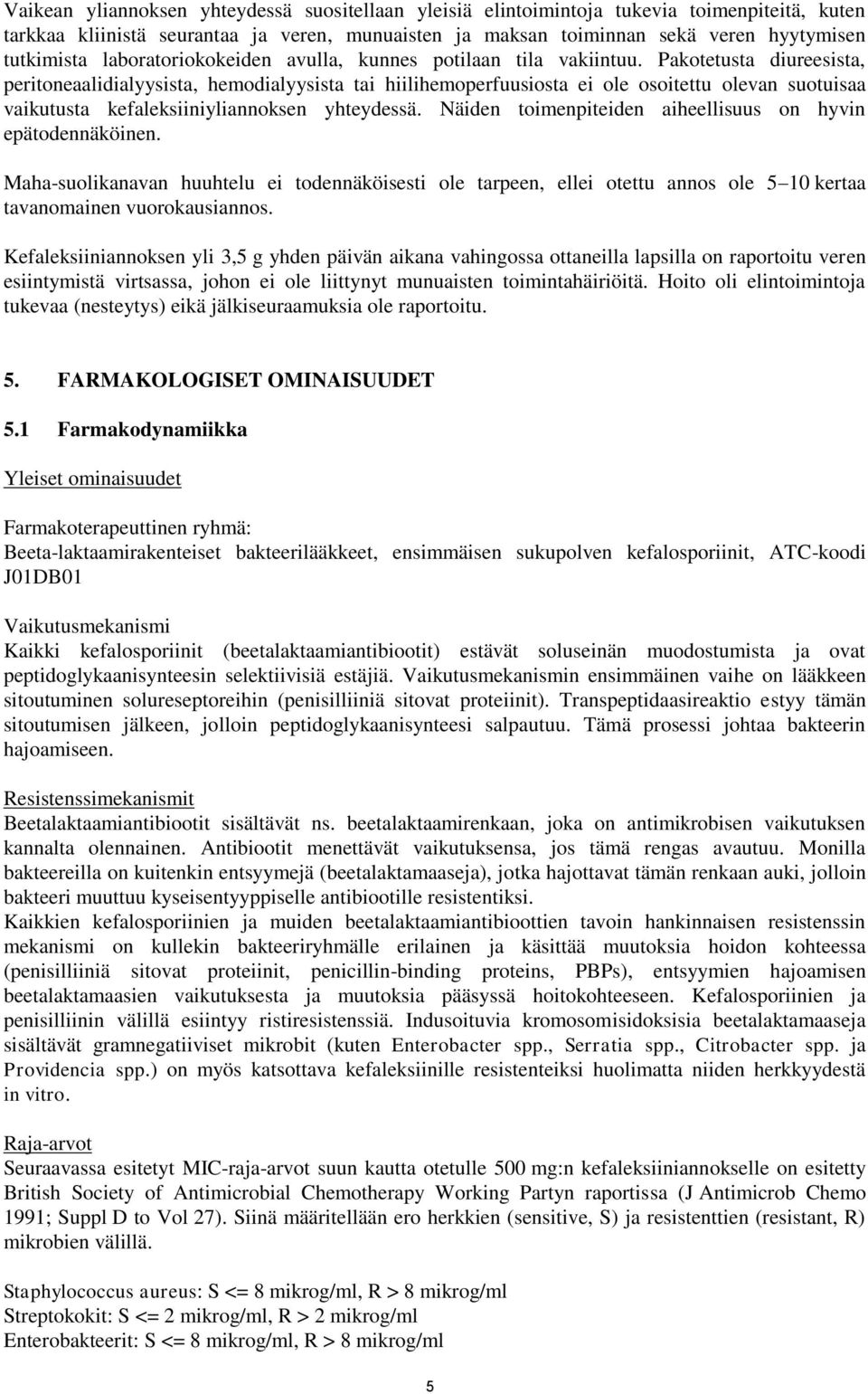 Pakotetusta diureesista, peritoneaalidialyysista, hemodialyysista tai hiilihemoperfuusiosta ei ole osoitettu olevan suotuisaa vaikutusta kefaleksiiniyliannoksen yhteydessä.