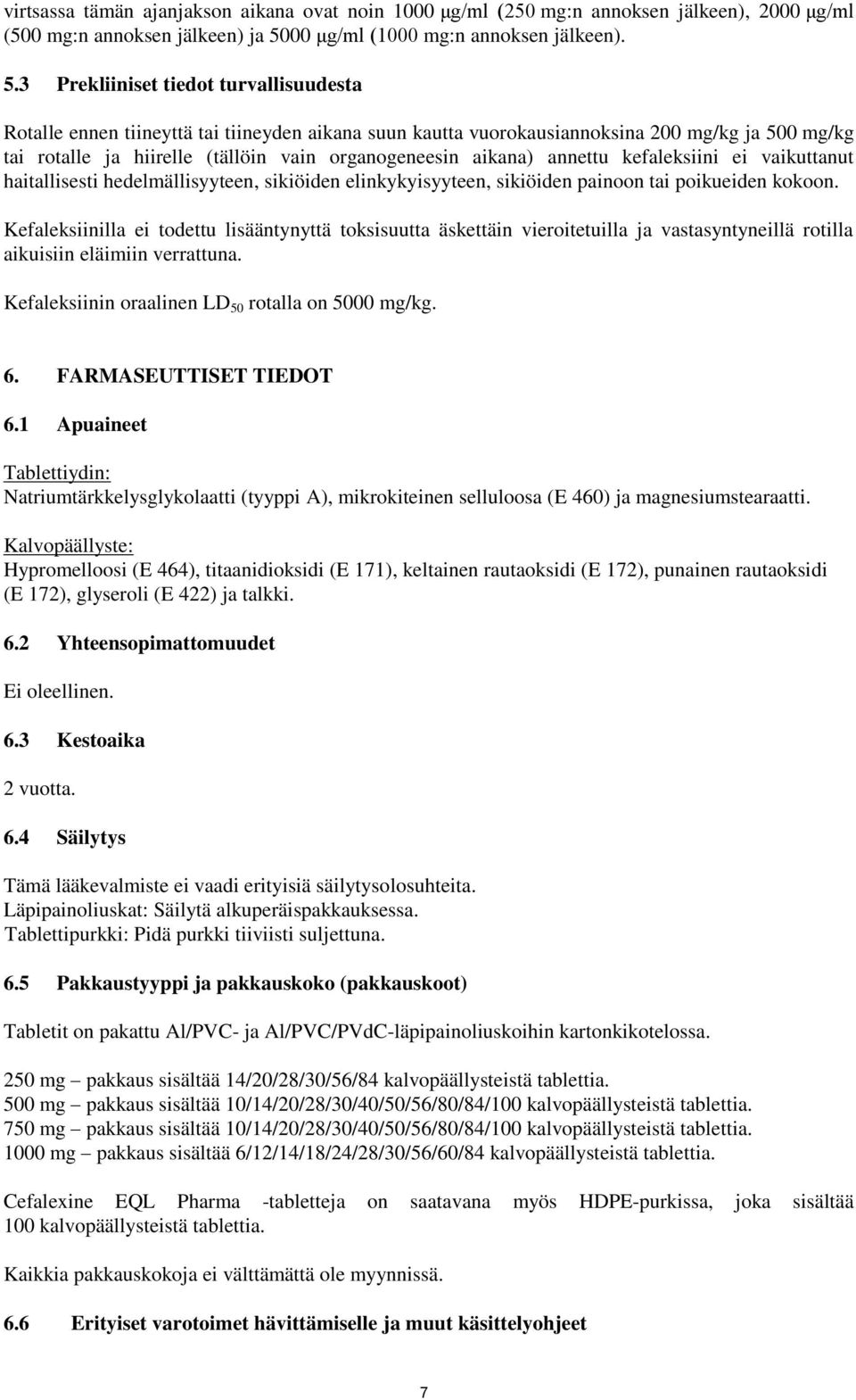 3 Prekliiniset tiedot turvallisuudesta Rotalle ennen tiineyttä tai tiineyden aikana suun kautta vuorokausiannoksina 200 mg/kg ja 500 mg/kg tai rotalle ja hiirelle (tällöin vain organogeneesin aikana)