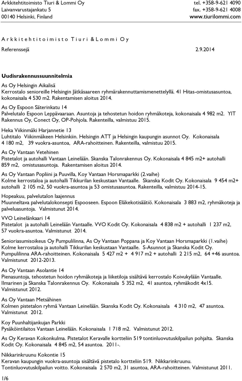 Rakentamisen aloitus 2014. As Oy Espoon Säterinkatu 14 Palvelutalo Espoon Leppävaaraan. Asuntoja ja tehostetun hoidon ryhmäkoteja, kokonaisala 4 982 m2. YIT Rakennus Oy, Conect Oy, OP-Pohjola.