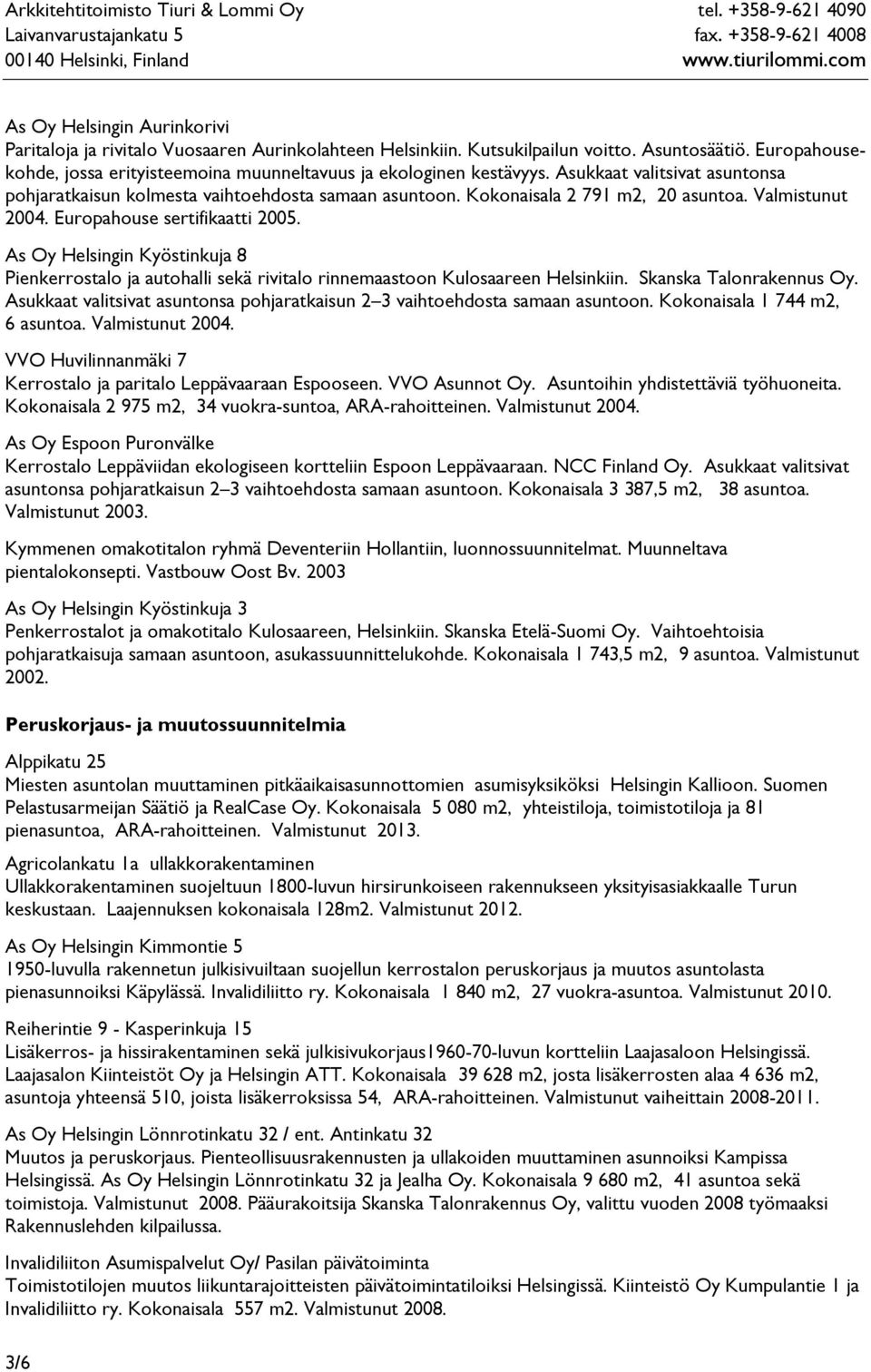 Valmistunut 2004. Europahouse sertifikaatti 2005. As Oy Helsingin Kyöstinkuja 8 Pienkerrostalo ja autohalli sekä rivitalo rinnemaastoon Kulosaareen Helsinkiin. Skanska Talonrakennus Oy.