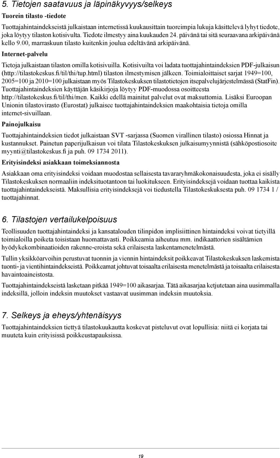 Internet-palvelu Tietoja julkaistaan tilaston omilla kotisivuilla. Kotisivuilta voi ladata tuottajahintaindeksien PDF-julkaisun (http://tilastokeskus.fi/til/thi/tup.