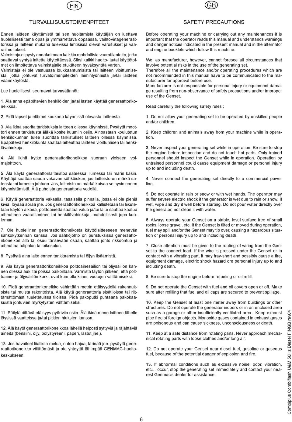 Siksi kaikki huolto- ja/tai käyttötoimet on ilmoitettava valmistajalle etukäteen hyväksyntää varten.
