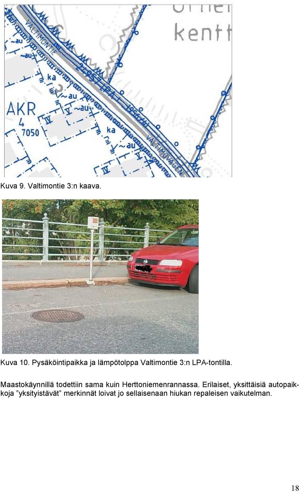 Maastokäynnillä todettiin sama kuin Herttoniemenrannassa.