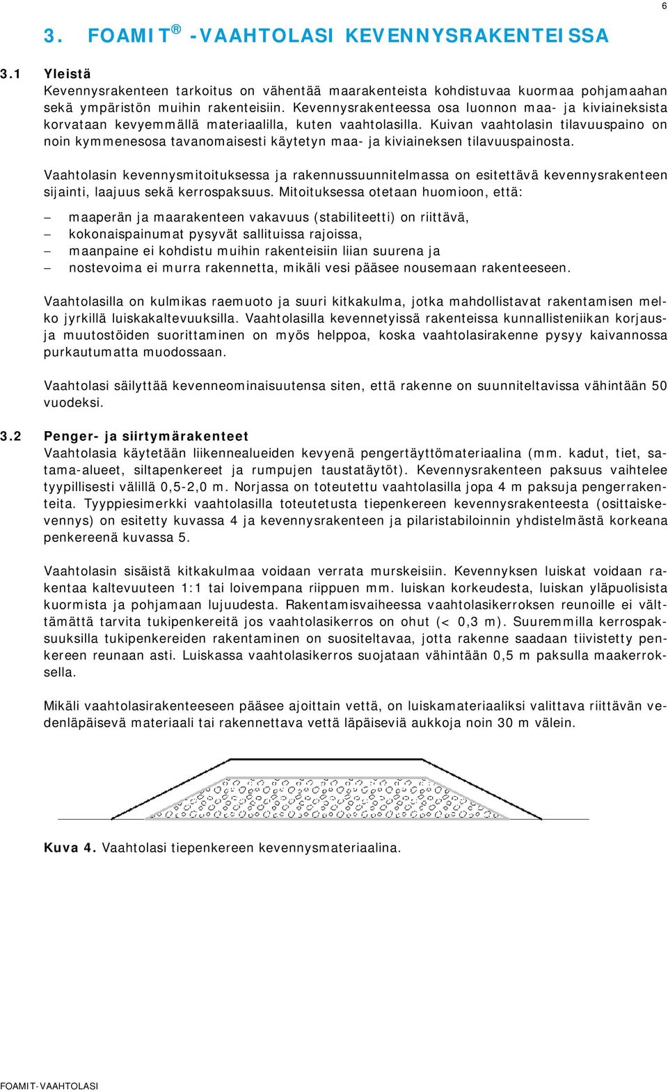 Kuivan vaahtolasin tilavuuspaino on noin kymmenesosa tavanomaisesti käytetyn maa- ja kiviaineksen tilavuuspainosta.