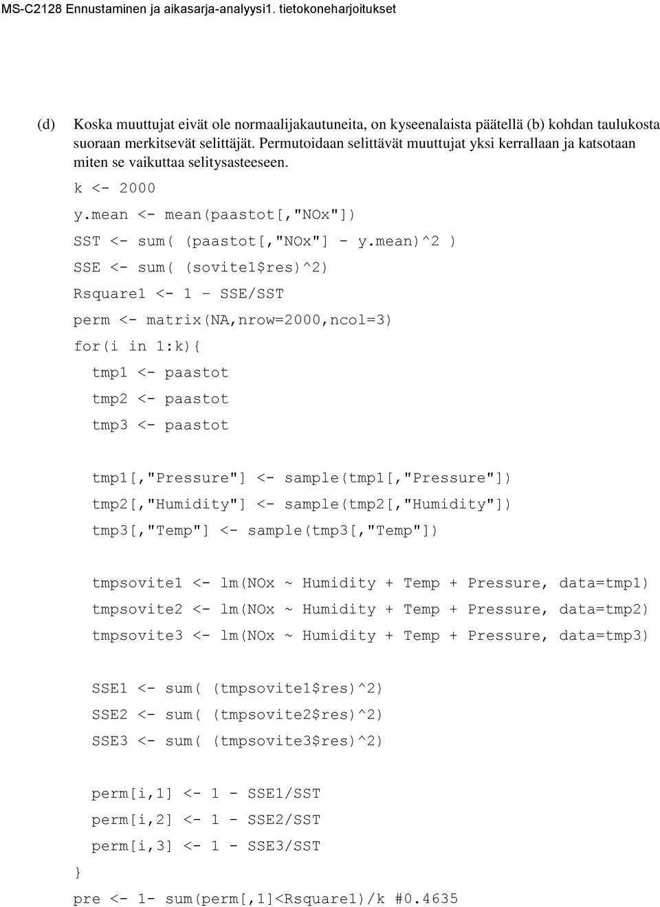 mean)^2 ) SSE <- sum( (sovite1$res)^2) Rsquare1 <- 1 SSE/SST perm <- matrix(na,nrow=2000,ncol=3) for(i in 1:k){ tmp1 <- paastot tmp2 <- paastot tmp3 <- paastot tmp1[,"pressure"] <-