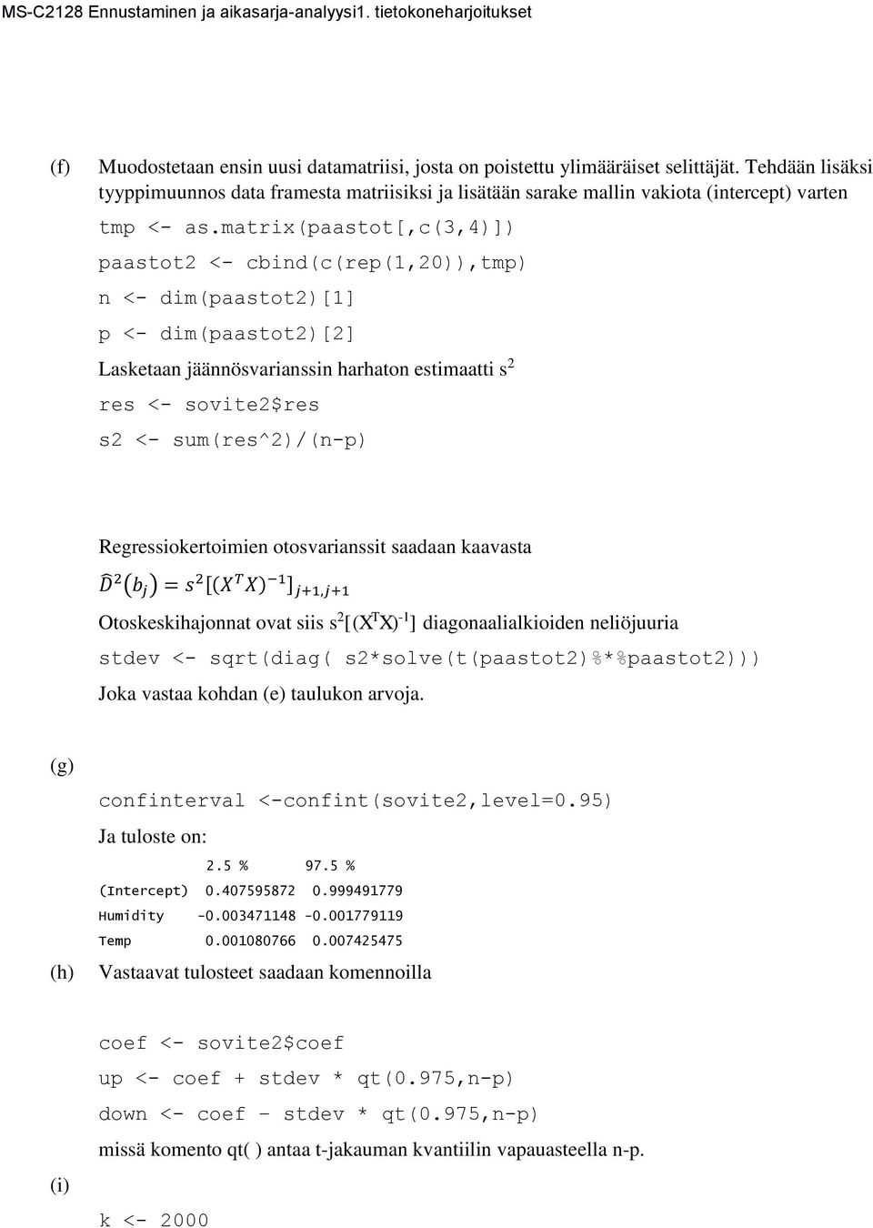 matrix(paastot[,c(3,4)]) paastot2 <- cbind(c(rep(1,20)),tmp) n <- dim(paastot2)[1] p <- dim(paastot2)[2] Lasketaan jäännösvarianssin harhaton estimaatti s 2 res <- sovite2$res s2 <- sum(res^2)/(n-p)