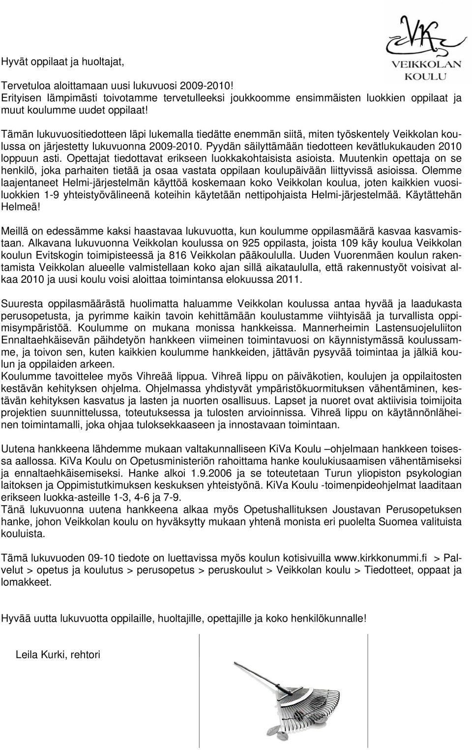 Pyydän säilyttämään tiedotteen kevätlukukauden 2010 loppuun asti. Opettajat tiedottavat erikseen luokkakohtaisista asioista.