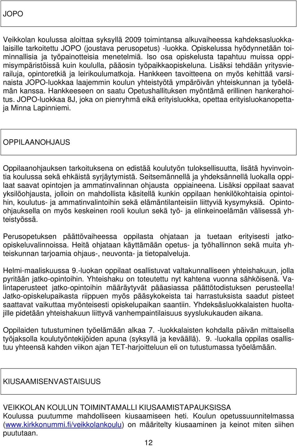 Lisäksi tehdään yritysvierailuja, opintoretkiä ja leirikoulumatkoja.