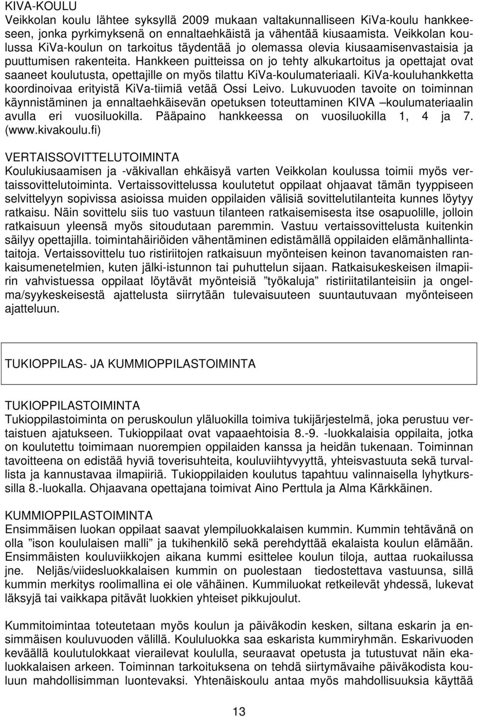 Hankkeen puitteissa on jo tehty alkukartoitus ja opettajat ovat saaneet koulutusta, opettajille on myös tilattu KiVa-koulumateriaali.