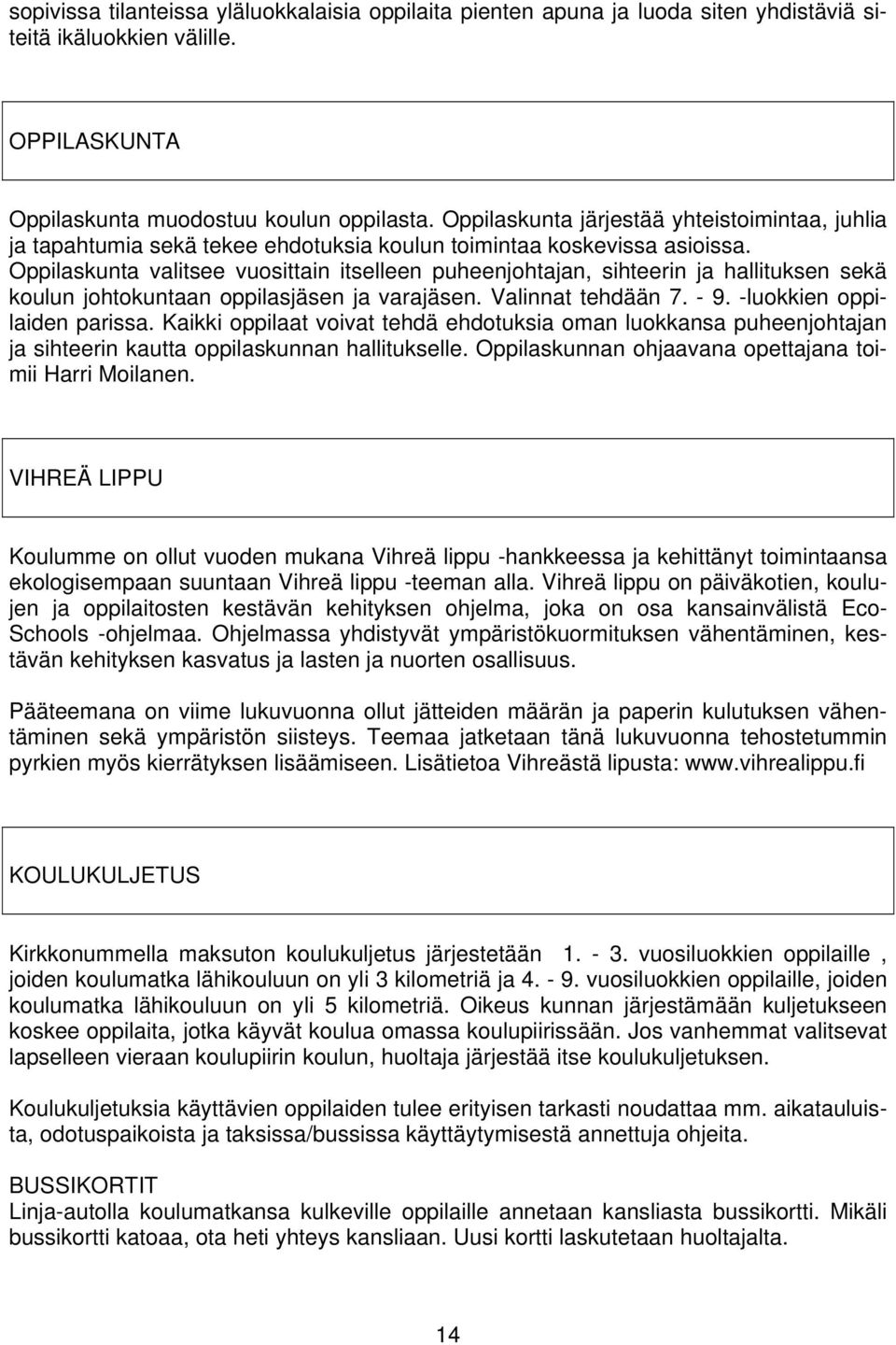 Oppilaskunta valitsee vuosittain itselleen puheenjohtajan, sihteerin ja hallituksen sekä koulun johtokuntaan oppilasjäsen ja varajäsen. Valinnat tehdään 7. - 9. -luokkien oppilaiden parissa.
