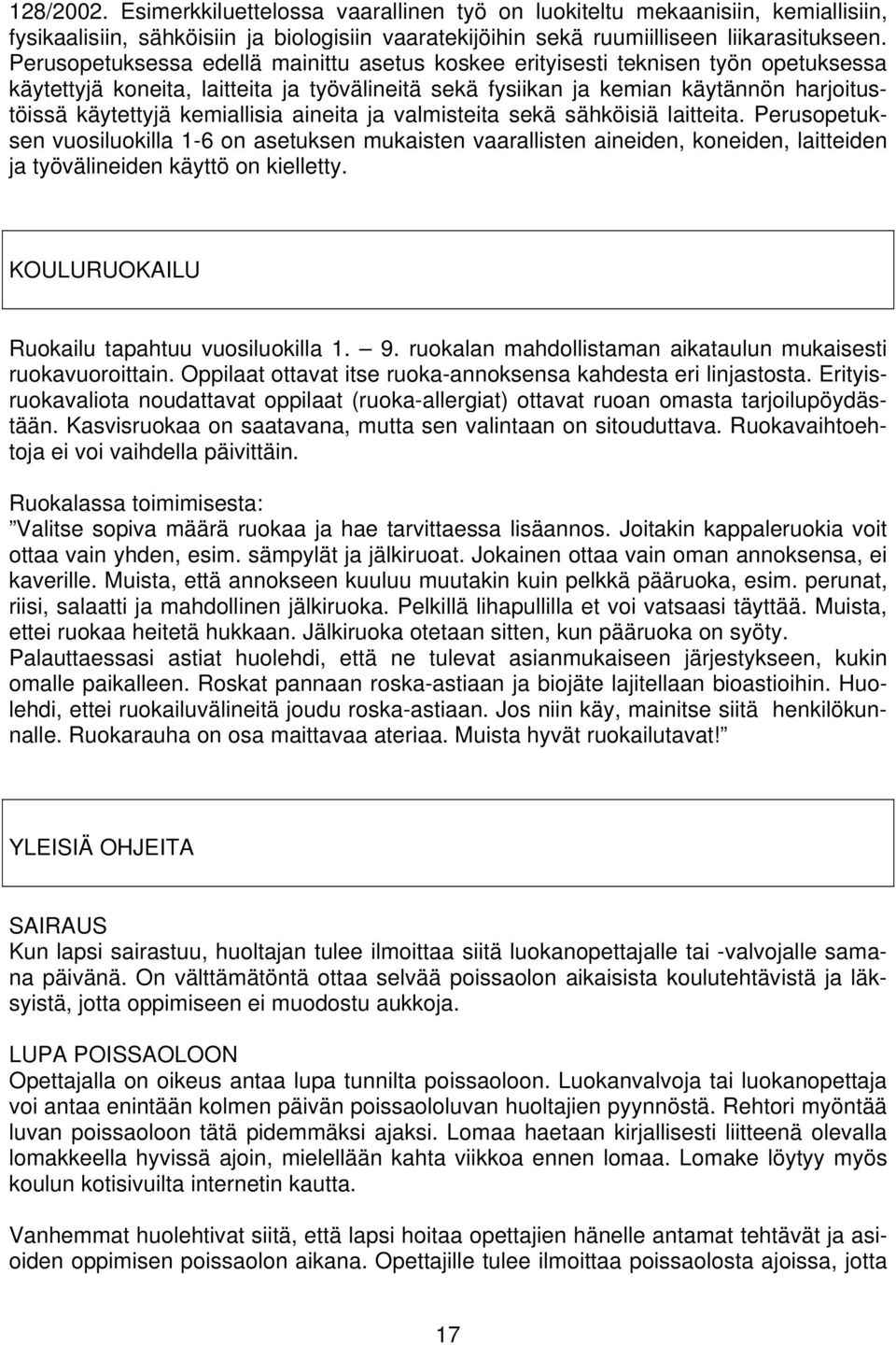 kemiallisia aineita ja valmisteita sekä sähköisiä laitteita. Perusopetuksen vuosiluokilla 1-6 on asetuksen mukaisten vaarallisten aineiden, koneiden, laitteiden ja työvälineiden käyttö on kielletty.
