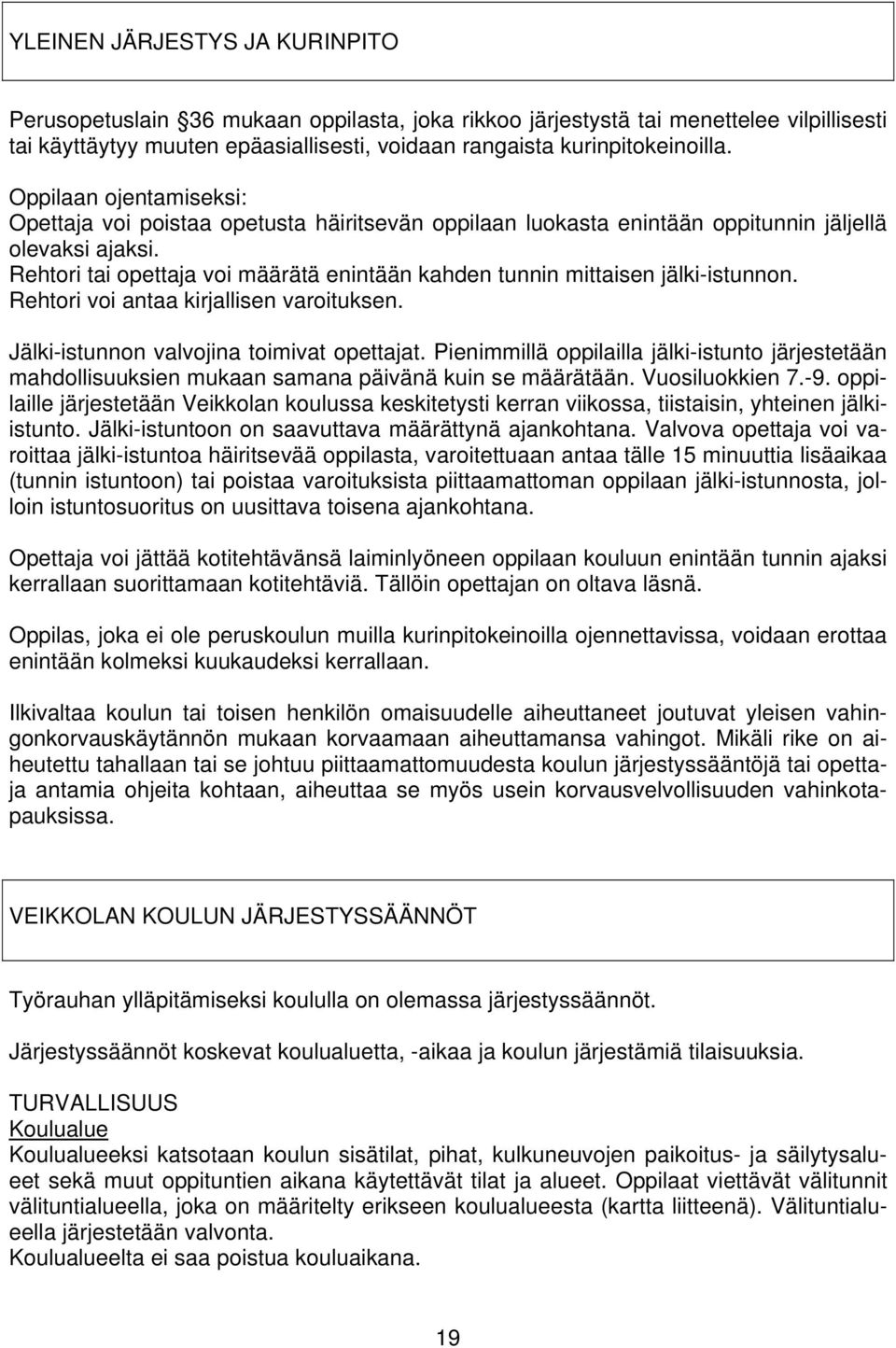 Rehtori tai opettaja voi määrätä enintään kahden tunnin mittaisen jälki-istunnon. Rehtori voi antaa kirjallisen varoituksen. Jälki-istunnon valvojina toimivat opettajat.