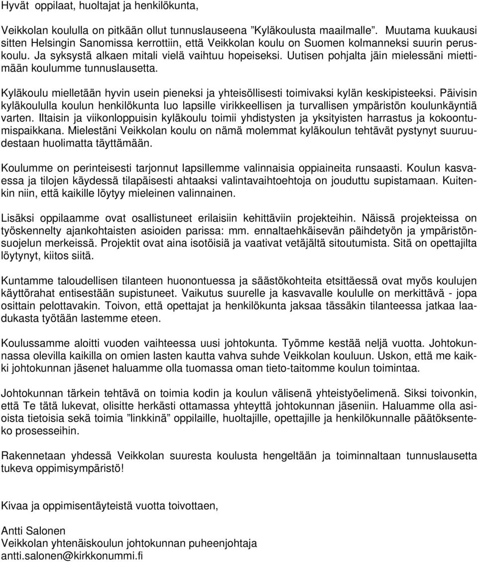 Uutisen pohjalta jäin mielessäni miettimään koulumme tunnuslausetta. Kyläkoulu mielletään hyvin usein pieneksi ja yhteisöllisesti toimivaksi kylän keskipisteeksi.