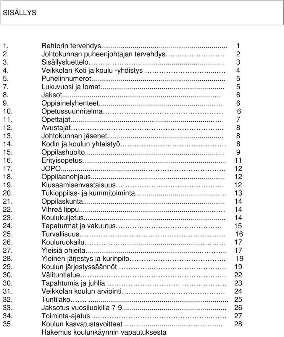 Erityisopetus... 11 17. JOPO.... 12 18. Oppilaanohjaus... 12 19. Kiusaamisenvastaisuus. 12 20. Tukioppilas- ja kummitoiminta... 13 21. Oppilaskunta... 14 22. Vihreä lippu... 14 23. Koulukuljetus.