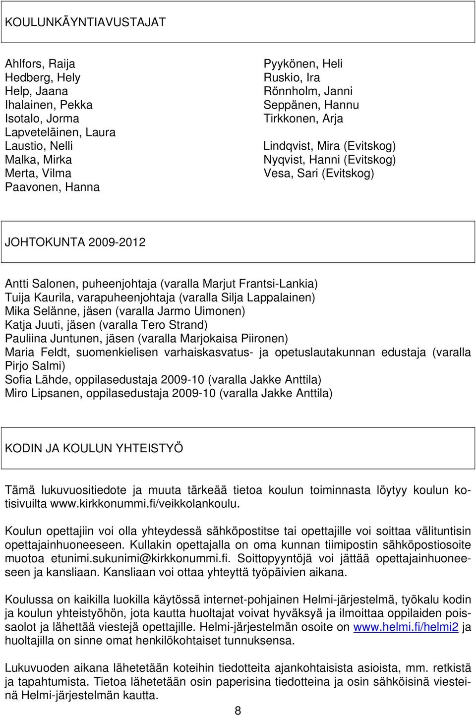 Frantsi-Lankia) Tuija Kaurila, varapuheenjohtaja (varalla Silja Lappalainen) Mika Selänne, jäsen (varalla Jarmo Uimonen) Katja Juuti, jäsen (varalla Tero Strand) Pauliina Juntunen, jäsen (varalla