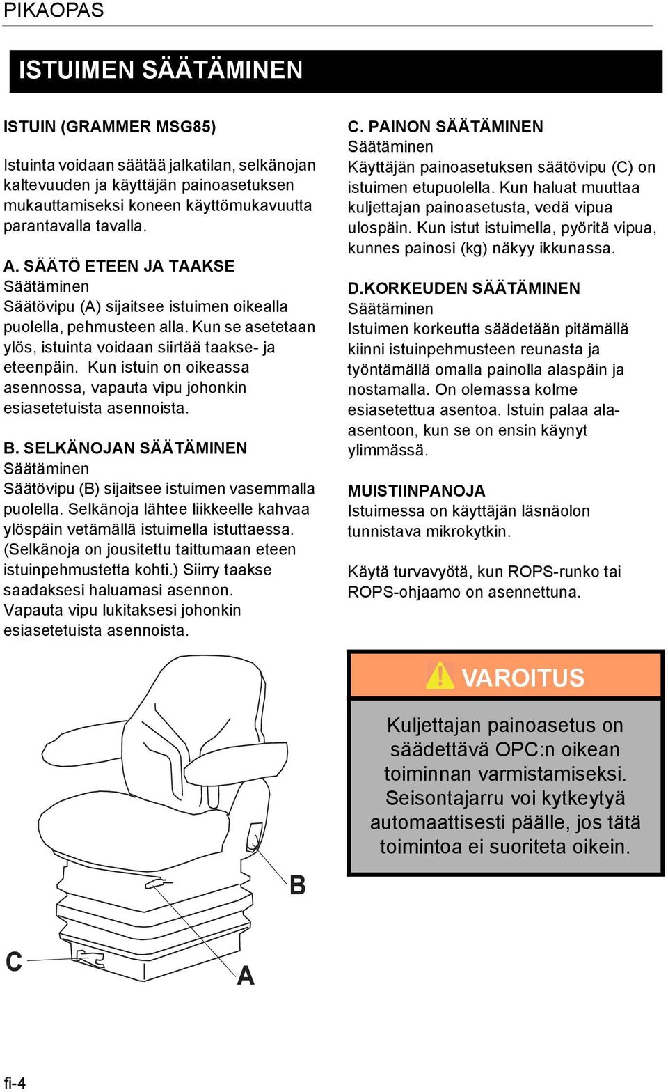Kun istuin on oikeassa asennossa, vapauta vipu johonkin esiasetetuista asennoista. B. SELKÄNOJAN SÄÄTÄMINEN Säätäminen Säätövipu (B) sijaitsee istuimen vasemmalla puolella.