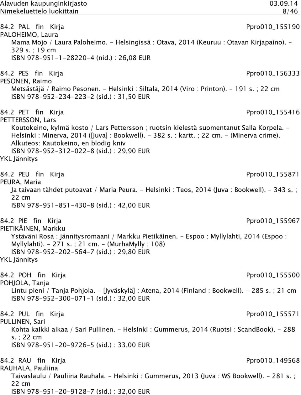 ; 22 cm ISBN 978-952-234-223-2 (sid.) : 31,50 EUR 84.2 PET fin Kirja Ppro010_155416 PETTERSSON, Lars Koutokeino, kylmä kosto / Lars Pettersson ; ruotsin kielestä suomentanut Salla Korpela.