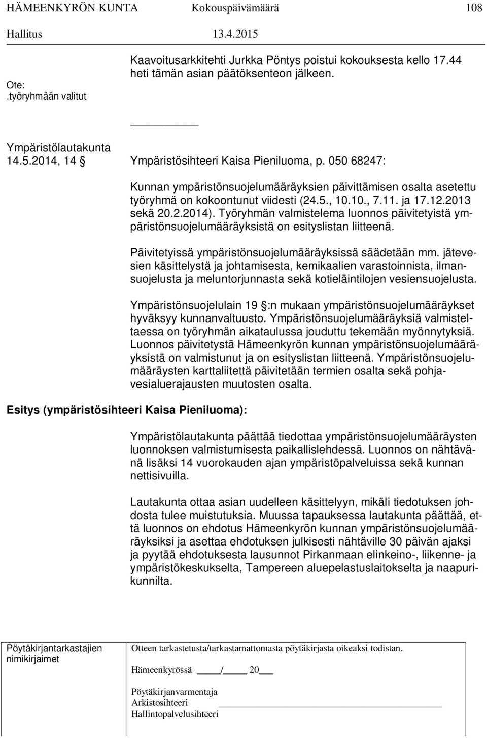 050 68247: Esitys (ympäristösihteeri Kaisa Pieniluoma): Kunnan ympäristönsuojelumääräyksien päivittämisen osalta asetettu työryhmä on kokoontunut viidesti (24.5., 10.10., 7.11. ja 17.12.2013 sekä 20.