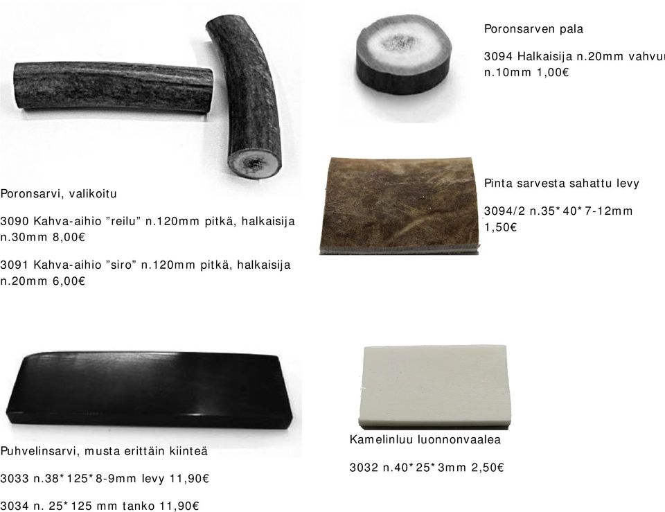30mm 8,00 Pinta sarvesta sahattu levy 3094/2 n.35*40*7-12mm 1,50 3091 Kahva-aihio siro n.