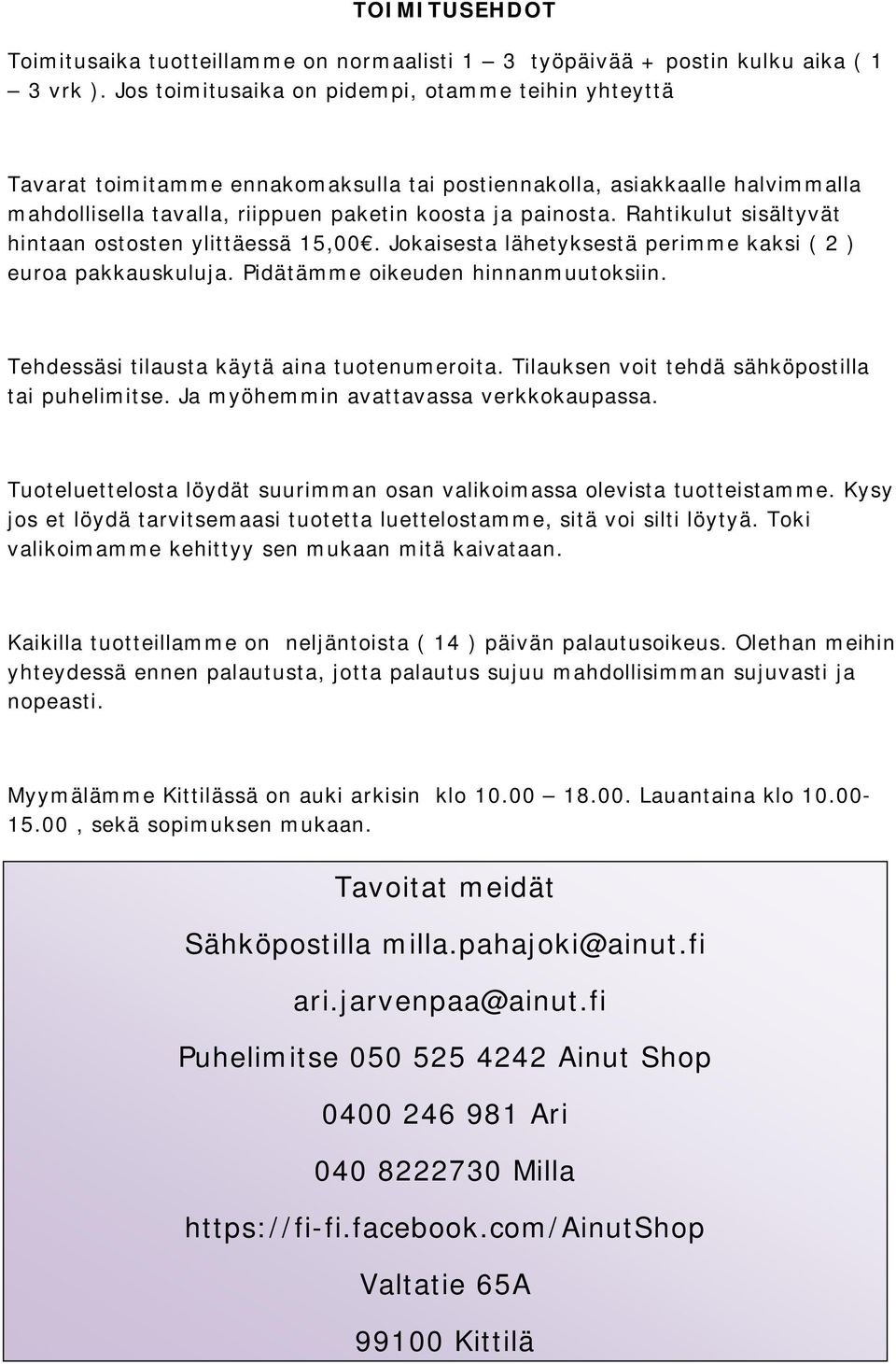 Rahtikulut sisältyvät hintaan ostosten ylittäessä 15,00. Jokaisesta lähetyksestä perimme kaksi ( 2 ) euroa pakkauskuluja. Pidätämme oikeuden hinnanmuutoksiin.