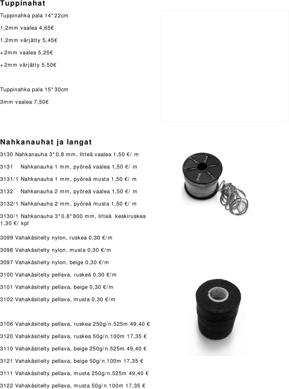 Nahkanauha 2 mm, pyöreä musta 1,50 / m 3130/1 Nahkanauha 3*0,8*800 mm, litteä keskiruskea 1,30 / kpl 3099 Vahakäsitelty nylon, ruskea 0,30 /m 3098 Vahakäsitelty nylon, musta 0,30 /m 3097