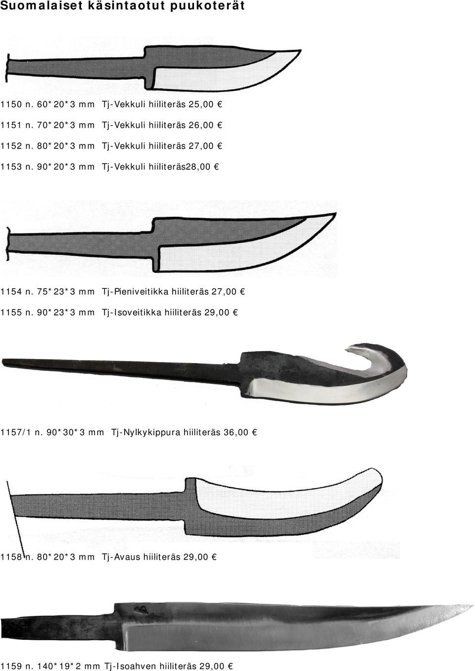 90*20*3 mm Tj-Vekkuli hiiliteräs28,00 1154 n. 75*23*3 mm Tj-Pieniveitikka hiiliteräs 27,00 1155 n.