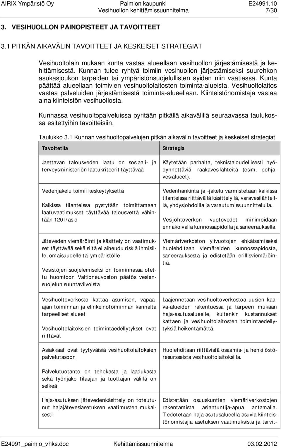 Kunnan tulee ryhtyä toimiin vesihuollon järjestämiseksi suurehkon asukasjoukon tarpeiden tai ympäristönsuojelullisten syiden niin vaatiessa.