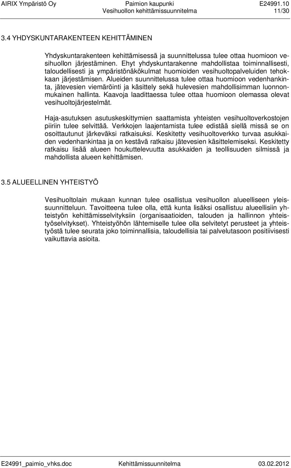 Alueiden suunnittelussa tulee ottaa huomioon vedenhankinta, jätevesien viemäröinti ja käsittely sekä hulevesien mahdollisimman luonnonmukainen hallinta.