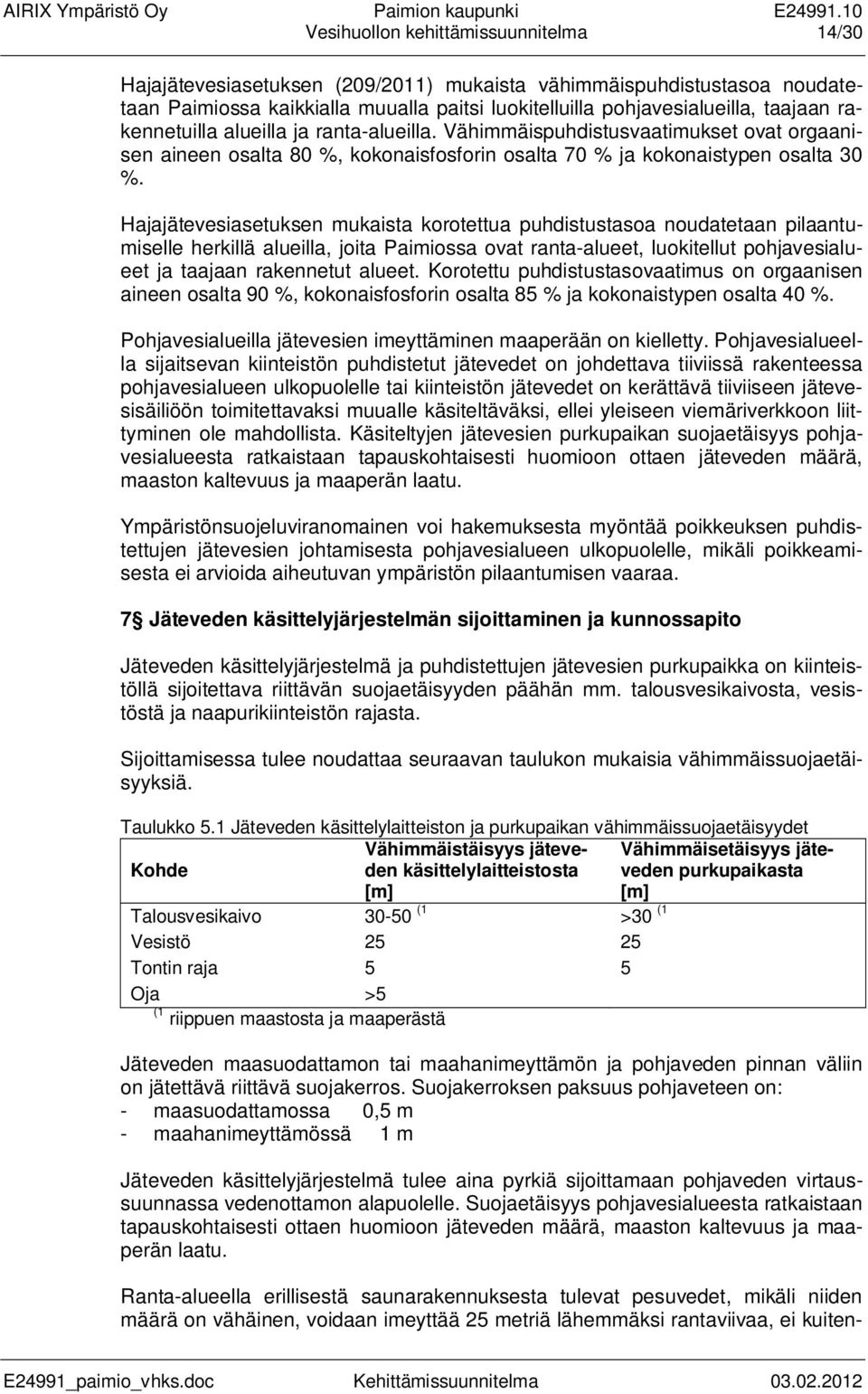 Hajajätevesiasetuksen mukaista korotettua puhdistustasoa noudatetaan pilaantumiselle herkillä alueilla, joita Paimiossa ovat ranta-alueet, luokitellut pohjavesialueet ja taajaan rakennetut alueet.