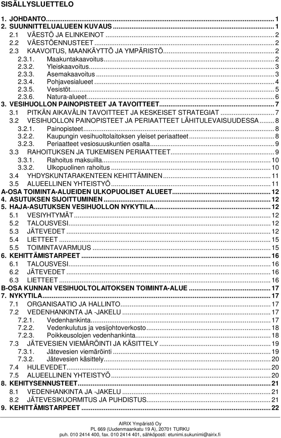 1 PITKÄN AIKAVÄLIN TAVOITTEET JA KESKEISET STRATEGIAT... 7 3.2 VESIHUOLLON PAINOPISTEET JA PERIAATTEET LÄHITULEVAISUUDESSA... 8 3.2.1. Painopisteet... 8 3.2.2. Kaupungin vesihuoltolaitoksen yleiset periaatteet.