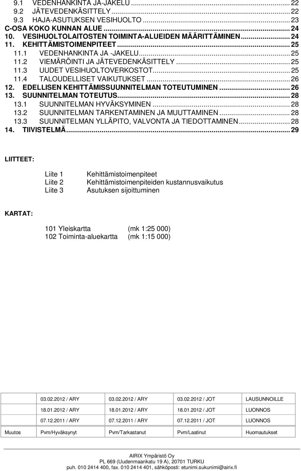 EDELLISEN KEHITTÄMISSUUNNITELMAN TOTEUTUMINEN... 26 13. SUUNNITELMAN TOTEUTUS... 28 13.1 SUUNNITELMAN HYVÄKSYMINEN... 28 13.2 SUUNNITELMAN TARKENTAMINEN JA MUUTTAMINEN... 28 13.3 SUUNNITELMAN YLLÄPITO, VALVONTA JA TIEDOTTAMINEN.