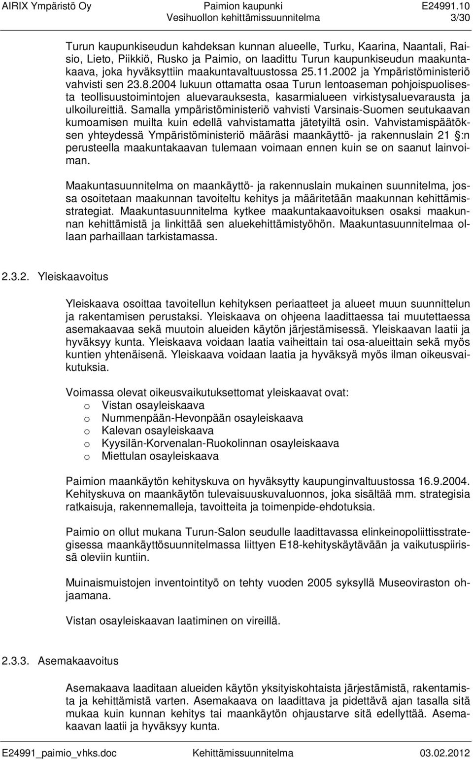 2004 lukuun ottamatta osaa Turun lentoaseman pohjoispuolisesta teollisuustoimintojen aluevarauksesta, kasarmialueen virkistysaluevarausta ja ulkoilureittiä.