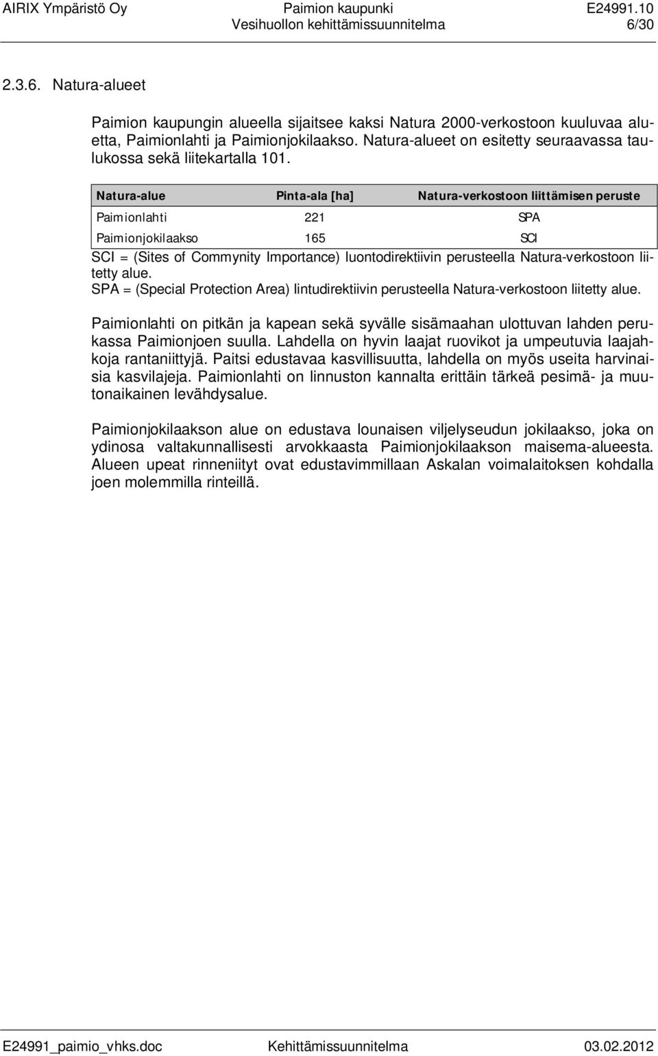 Natura-alue Pinta-ala [ha] Natura-verkostoon liittämisen peruste Paimionlahti 221 SPA Paimionjokilaakso 165 SCI SCI = (Sites of Commynity Importance) luontodirektiivin perusteella Natura-verkostoon