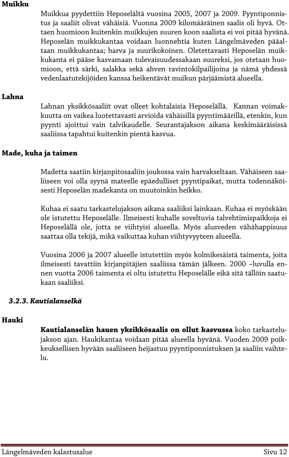 Oletettavasti Heposelän muikkukanta ei pääse kasvamaan tulevaisuudessakaan suureksi, jos otetaan huomioon, että särki, salakka sekä ahven ravintokilpailijoina ja nämä yhdessä vedenlaatutekijöiden