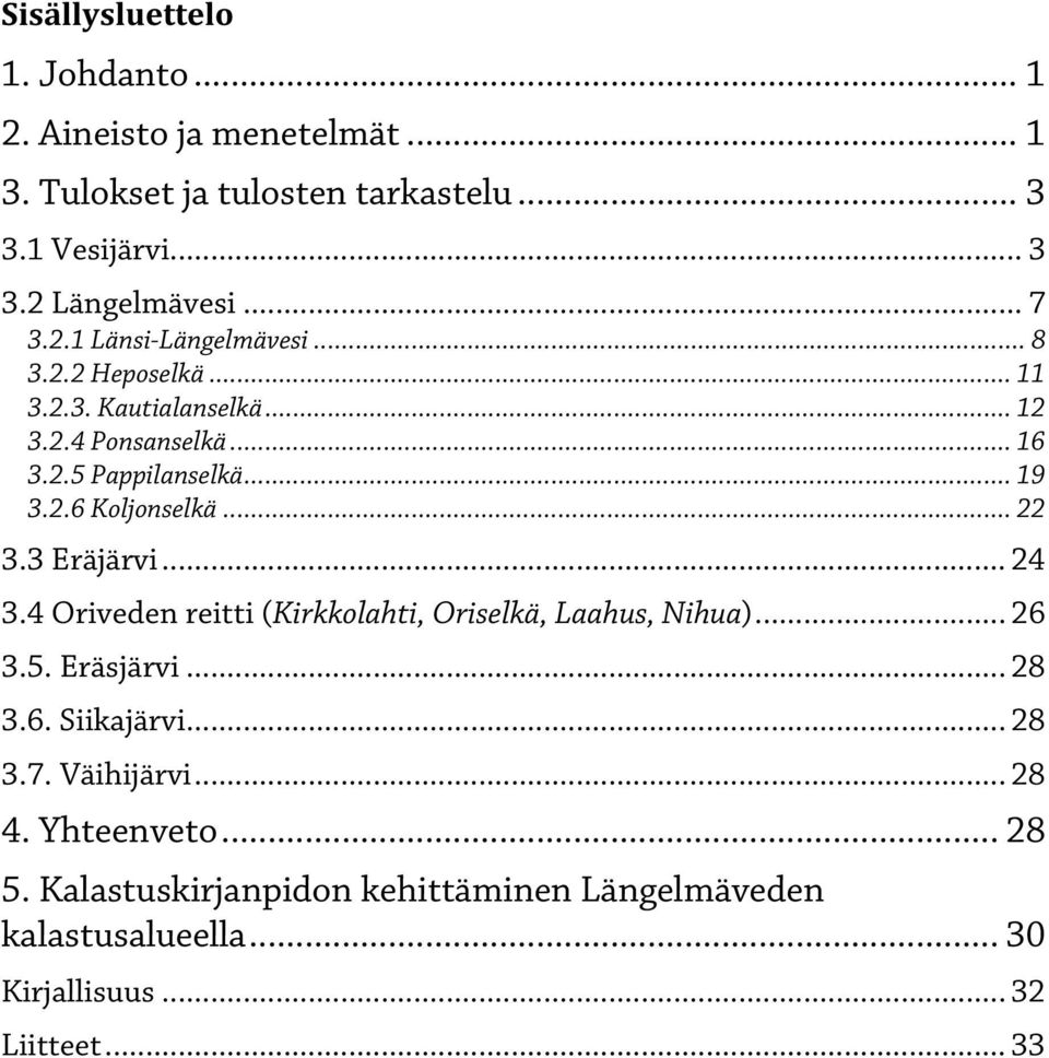 .. 22 3.3 Eräjärvi... 24 3.4 Oriveden reitti (Kirkkolahti, Oriselkä, Laahus, Nihua)... 26 3.5. Eräsjärvi... 28 3.6. Siikajärvi... 28 3.7.