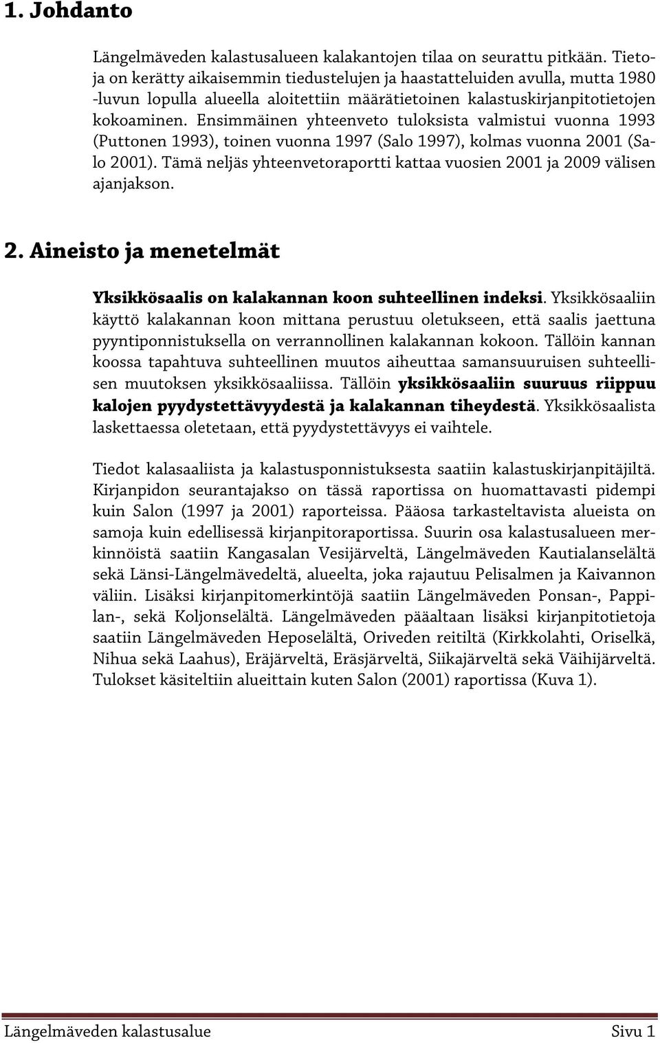 Ensimmäinen yhteenveto tuloksista valmistui vuonna 1993 (Puttonen 1993), toinen vuonna 1997 (Salo 1997), kolmas vuonna (Salo ).