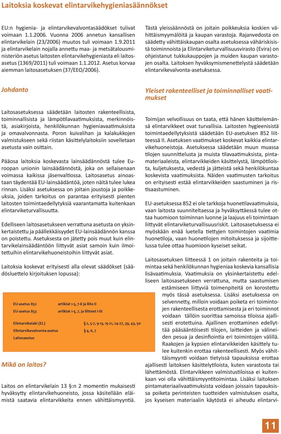 2011 ja elintarvikelain nojalla annettu maa- ja metsätalousministeriön asetus laitosten elintarvikehygieniasta eli laitosasetus (1369/2011) tuli voimaan 1.1.2012.