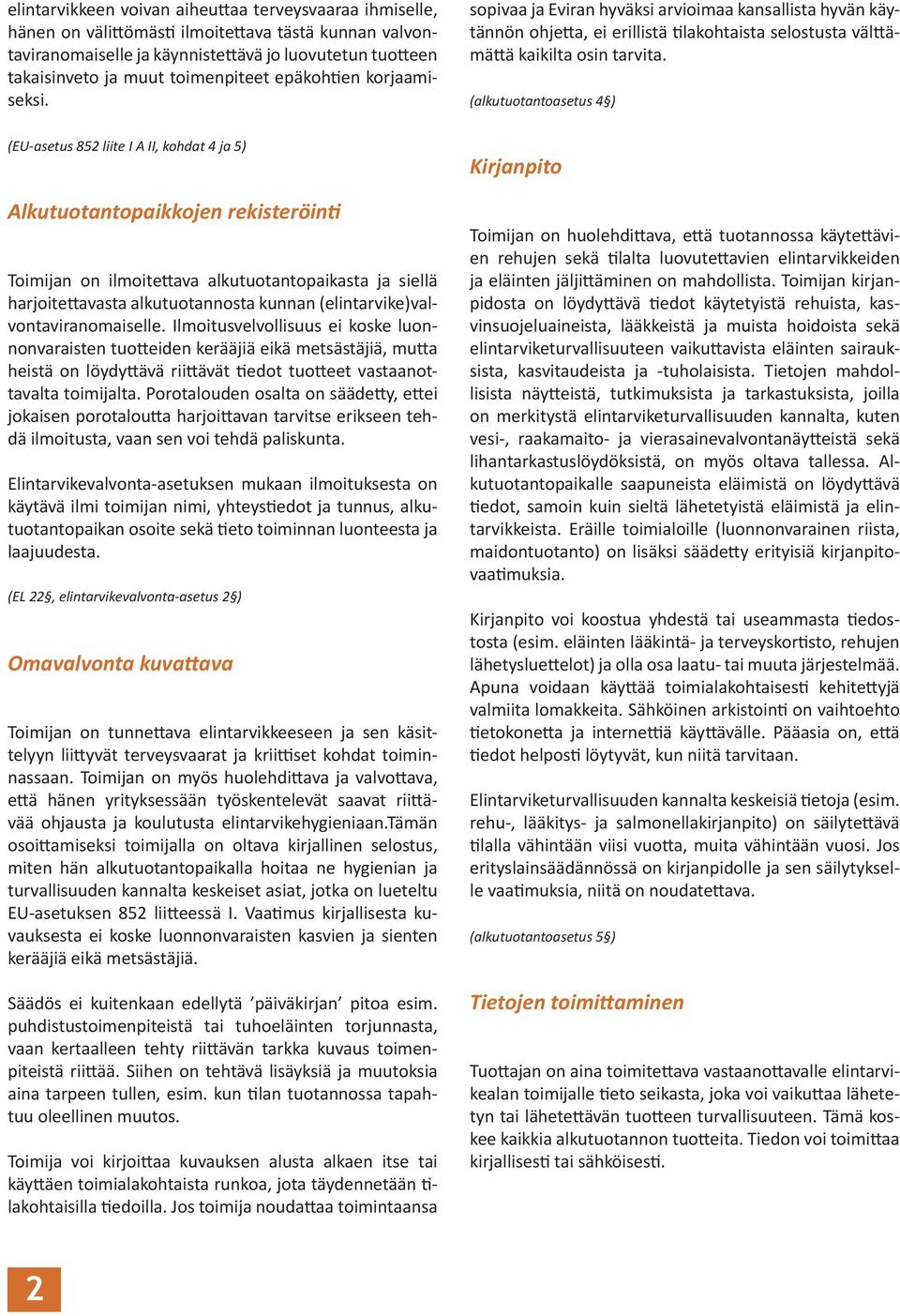 (alkutuotantoasetus 4 ) (EU-asetus 852 liite I A II, kohdat 4 ja 5) Alkutuotantopaikkojen rekisteröinti Toimijan on ilmoitettava alkutuotantopaikasta ja siellä harjoitettavasta alkutuotannosta kunnan