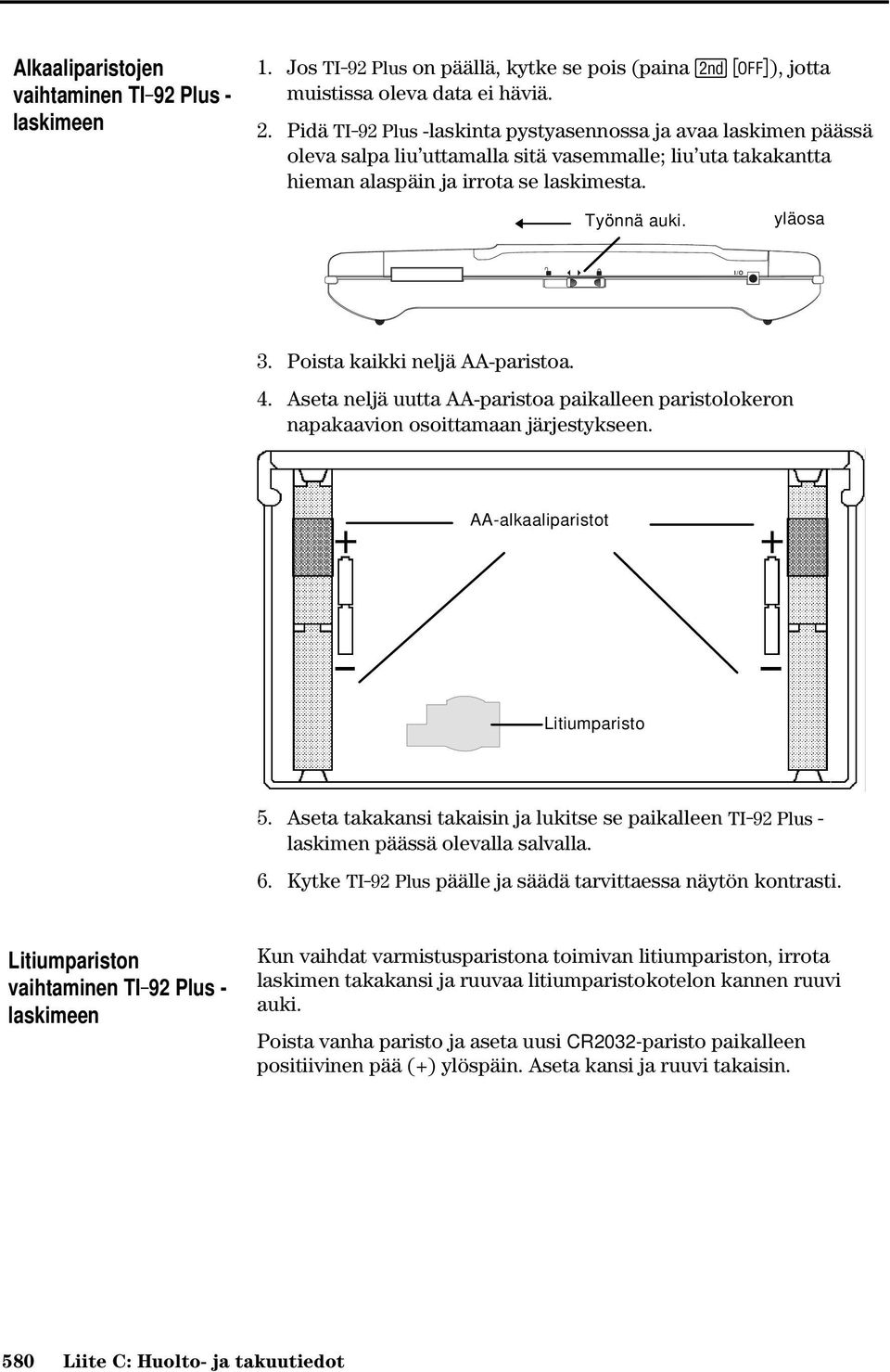 Pidä TI-92 Plus -laskinta pystyasennossa ja avaa laskimen päässä oleva salpa liu uttamalla sitä vasemmalle; liu uta takakantta hieman alaspäin ja irrota se laskimesta. Työnnä auki. yläosa I/O 3.