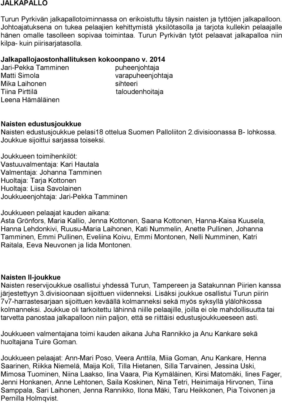 Turun Pyrkivän tytöt pelaavat jalkapalloa niin kilpa- kuin piirisarjatasolla. Jalkapallojaostonhallituksen kokoonpano v.