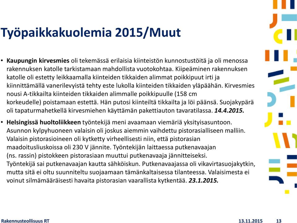 Kirvesmies nousi A-tikkailta kiinteiden tikkaiden alimmalle poikkipuulle (158 cm korkeudelle) poistamaan estettä. Hän putosi kiinteiltä tikkailta ja löi päänsä.