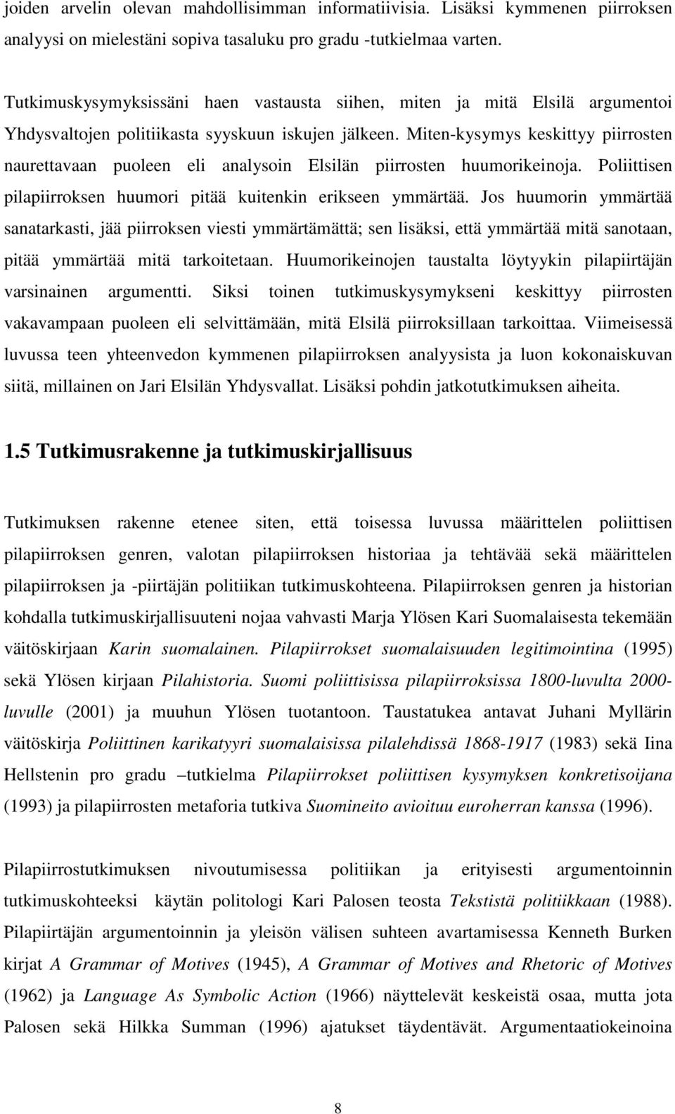 Miten-kysymys keskittyy piirrosten naurettavaan puoleen eli analysoin Elsilän piirrosten huumorikeinoja. Poliittisen pilapiirroksen huumori pitää kuitenkin erikseen ymmärtää.