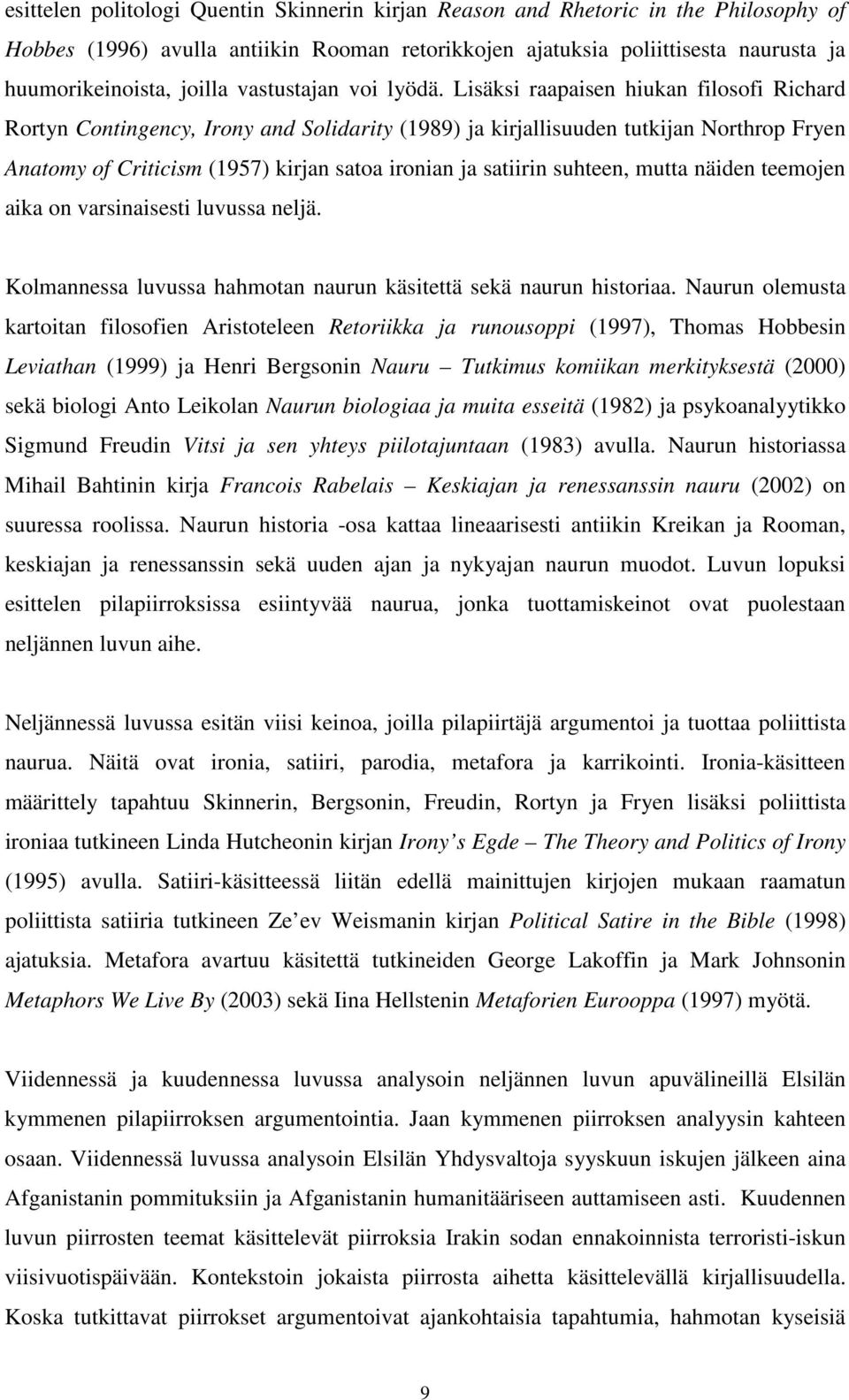 Lisäksi raapaisen hiukan filosofi Richard Rortyn Contingency, Irony and Solidarity (1989) ja kirjallisuuden tutkijan Northrop Fryen Anatomy of Criticism (1957) kirjan satoa ironian ja satiirin