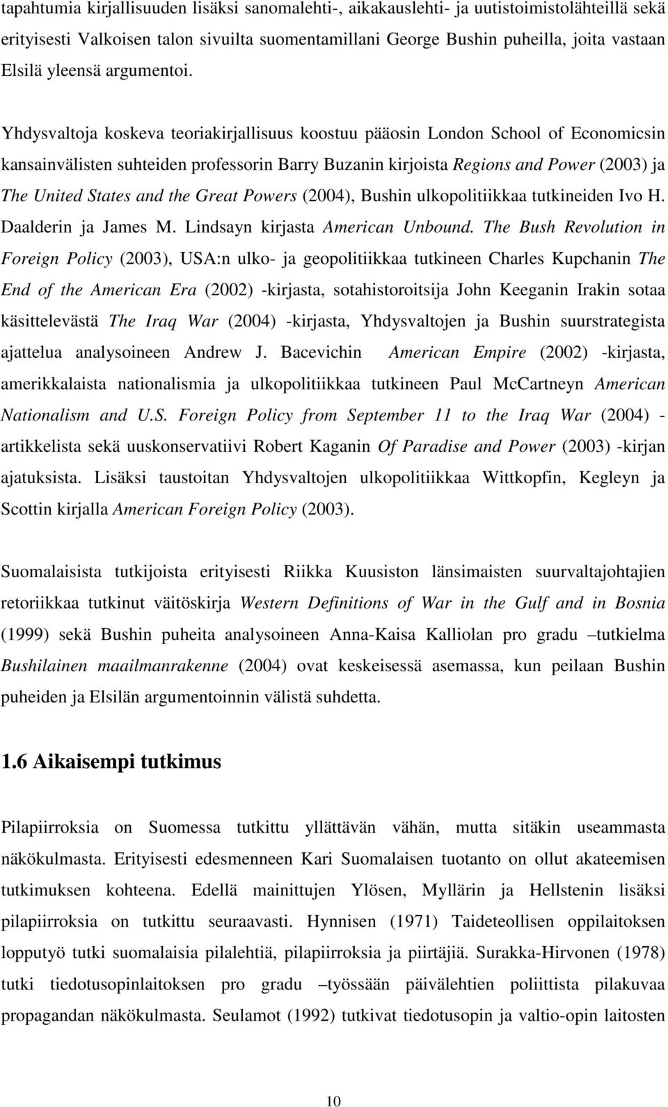 Yhdysvaltoja koskeva teoriakirjallisuus koostuu pääosin London School of Economicsin kansainvälisten suhteiden professorin Barry Buzanin kirjoista Regions and Power (2003) ja The United States and