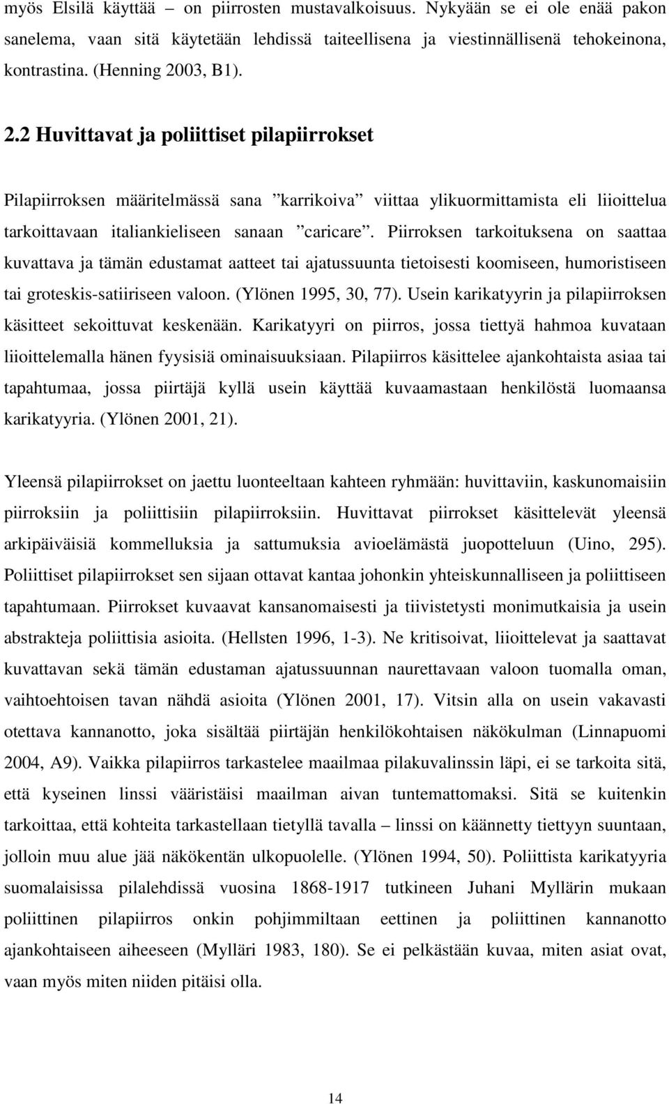 Piirroksen tarkoituksena on saattaa kuvattava ja tämän edustamat aatteet tai ajatussuunta tietoisesti koomiseen, humoristiseen tai groteskis-satiiriseen valoon. (Ylönen 1995, 30, 77).